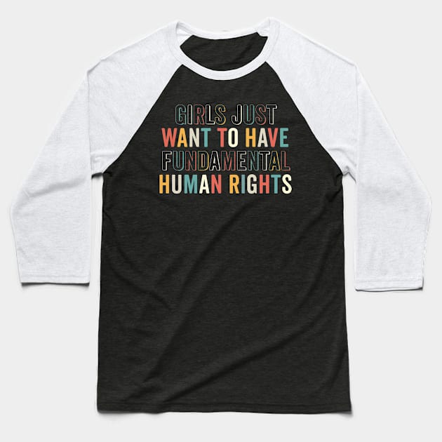 Girls Just Want To Have Fundamental Human Rights Feminist Baseball T-Shirt by Ene Alda